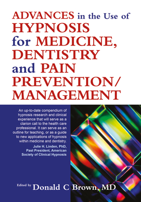 Advances in the Use of Hypnosis for Medicine, Dentistry and Pain Prevention/Management