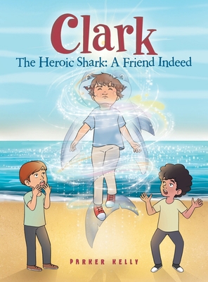 Clark The Heroic Shark: A Friend Indeed B0DJ8JHRS5 Book Cover