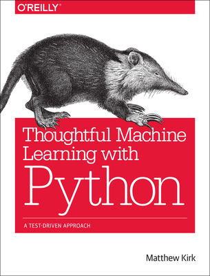Thoughtful Machine Learning with Python: A Test... 1491924136 Book Cover