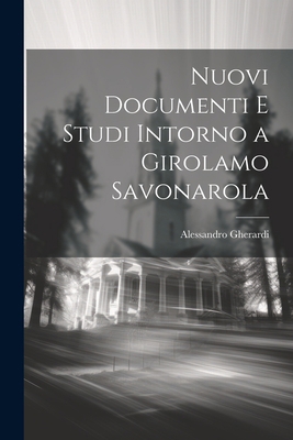 Nuovi Documenti E Studi Intorno a Girolamo Savo... [Italian] 1021322601 Book Cover