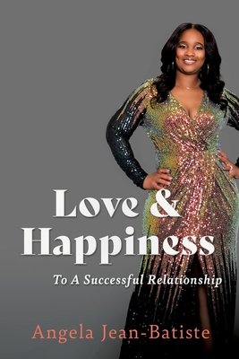 Love & Happiness: To A Successful Relationship 1662813406 Book Cover