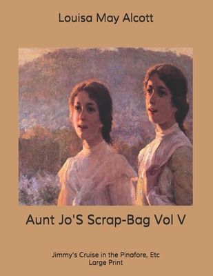 Aunt Jo'S Scrap-Bag Vol V: Jimmy's Cruise in th... B0858TYMR8 Book Cover