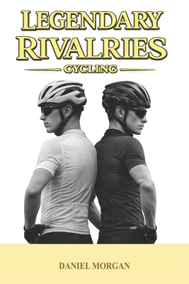 Legendary rivalries: Cycling B0GS57GB4S Book Cover