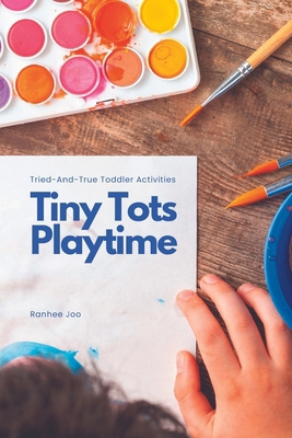 Tiny Tots Playtime: Tried-and-True Toddler Acti... B0CPD914GD Book Cover