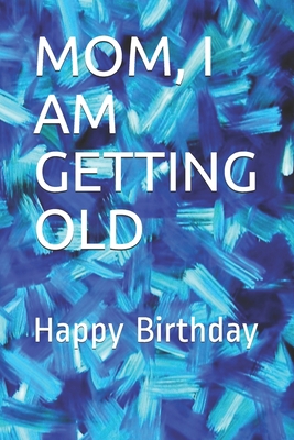 Mom, I Am Getting Old: Happy Birthday 1677375817 Book Cover