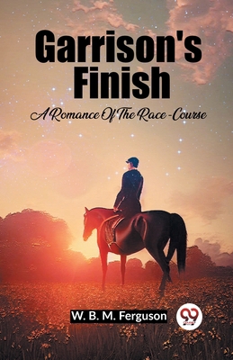 Garrison's Finish A Romance Of The Race-Course B0CWSGZ312 Book Cover