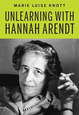 Unlearning with Hannah Arendt 1590517490 Book Cover