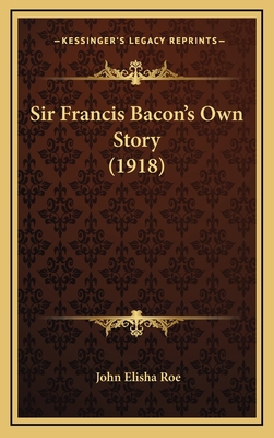 Sir Francis Bacon's Own Story (1918) 1165972840 Book Cover