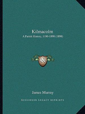 Kilmacolm: A Parish History, 1100-1898 (1898) 1166604705 Book Cover