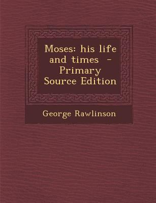 Moses: His Life and Times 1295517027 Book Cover