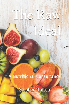The Raw Ideal: A Nutritional Consultancy 1671230620 Book Cover