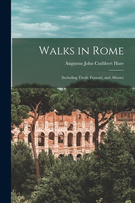 Walks in Rome: (Including Tivoli, Frascati, and... 1018065385 Book Cover