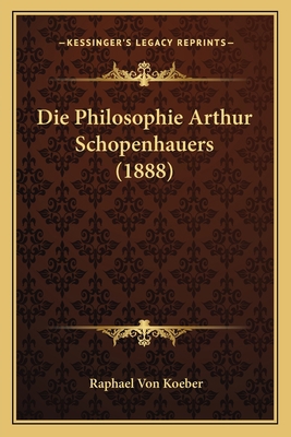 Die Philosophie Arthur Schopenhauers (1888) [German] 1166765164 Book Cover