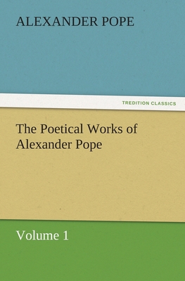 The Poetical Works of Alexander Pope, Volume 1 384247136X Book Cover