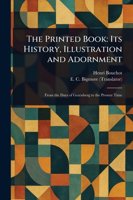 The Printed Book: Its History, Illustration and... 1023162407 Book Cover