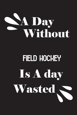 A day without field hockey is a day wasted 1659174740 Book Cover