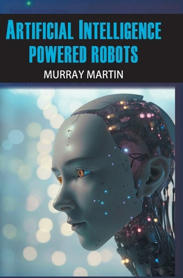 Artificial Intelligence Powered Robots B0F1KQ6J31 Book Cover