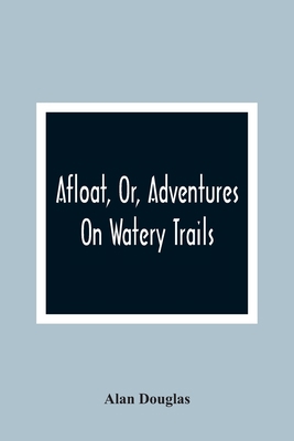 Afloat, Or, Adventures On Watery Trails 9354366813 Book Cover