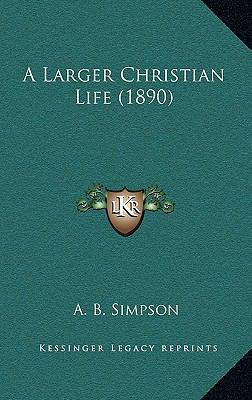A Larger Christian Life (1890) 1166524876 Book Cover