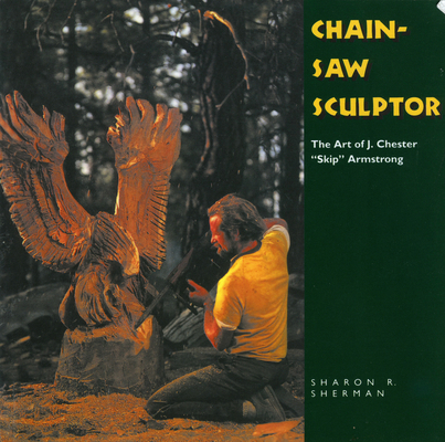 Chainsaw Sculptor: The Art of J. Chester Skip A... 1617037044 Book Cover