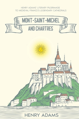 Mont-Saint-Michel and Chartres: Henry Adams' Li... 1611048702 Book Cover