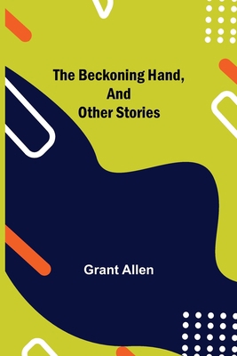 The Beckoning Hand, and Other Stories 9354750869 Book Cover