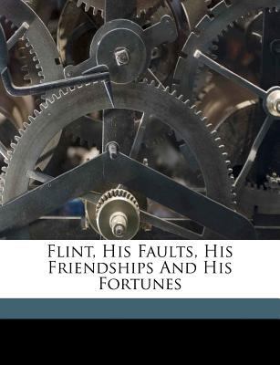 Flint, His Faults, His Friendships and His Fort... 1173214739 Book Cover