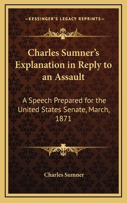 Charles Sumner's Explanation in Reply to an Ass... 1168695538 Book Cover