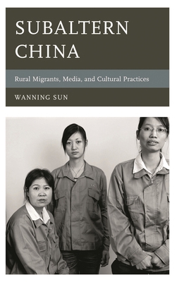 Subaltern China: Rural Migrants, Media, and Cul... 1442236779 Book Cover