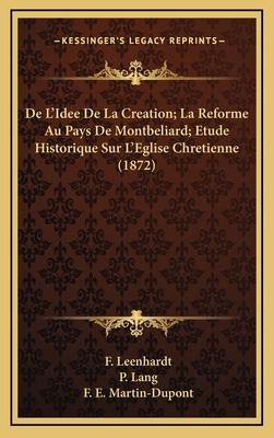 De L'Idee De La Creation; La Reforme Au Pays De... [French] 1167792653 Book Cover