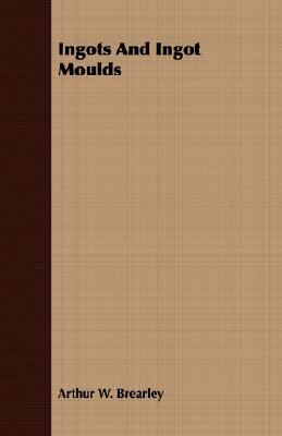 Ingots and Ingot Moulds 1408623684 Book Cover