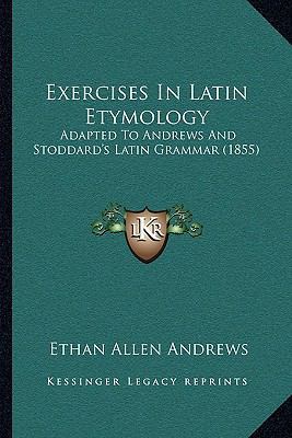 Exercises In Latin Etymology: Adapted To Andrew... 1165406853 Book Cover