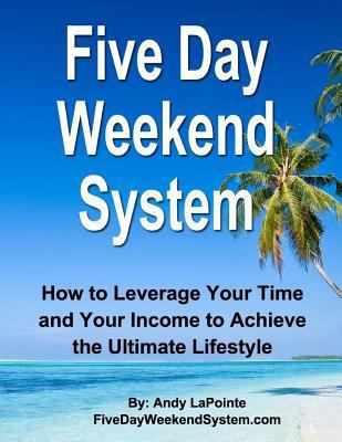 Five Day Weekend System: How to Leverage Your T... 1500993700 Book Cover
