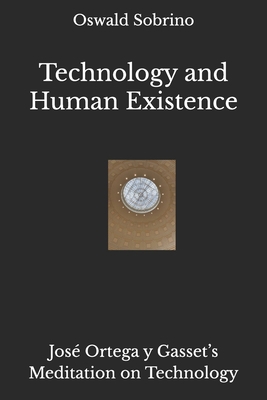 Technology and Human Existence: José Ortega y G... 1099189039 Book Cover