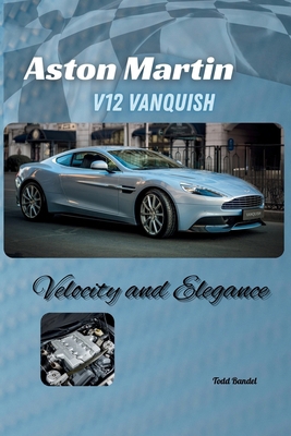 Aston Martin V12 Vanquish: Velocity and Elegance B0FMKDDLMC Book Cover