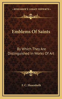 Emblems Of Saints: By Which They Are Distinguis... 1163429384 Book Cover