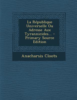La Republique Universelle Ou Adresse Aux Tyrann... [French] 1294476947 Book Cover