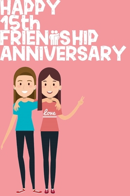Happy 15th Friendship Anniversary Notebook: Friendship Gift For Girls