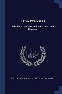 Latin Exercises: Adapted to Andrews and Stoddar... 1376834634 Book Cover