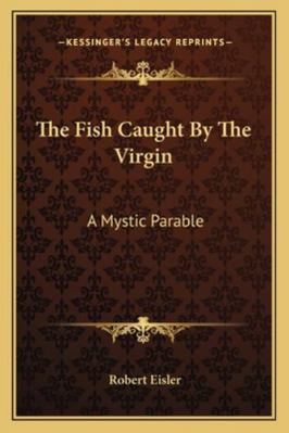 The Fish Caught By The Virgin: A Mystic Parable 1162852534 Book Cover