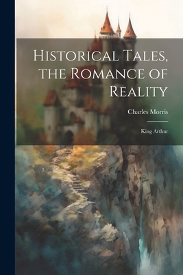 Historical Tales, the Romance of Reality: King ... 1022116061 Book Cover