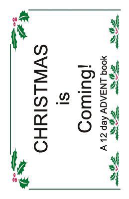 Christmas is Coming!: A 12 Day ADVENT Book 1541295307 Book Cover
