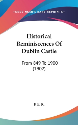 Historical Reminiscences Of Dublin Castle: From... 1120347130 Book Cover