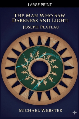 The Man Who Saw Darkness and Light: Joseph Plateau [Large Print] B0GL3PCFPS Book Cover