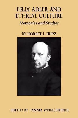 Felix Adler and Ethical Culture - Memories and ... 098973238X Book Cover