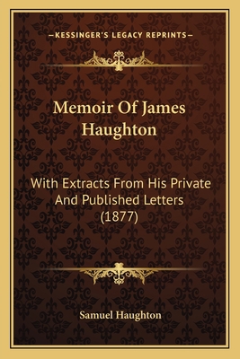 Memoir Of James Haughton: With Extracts From Hi... 1164925016 Book Cover