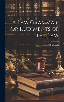 A Law Grammar, Or Rudiments of the Law 1020649844 Book Cover