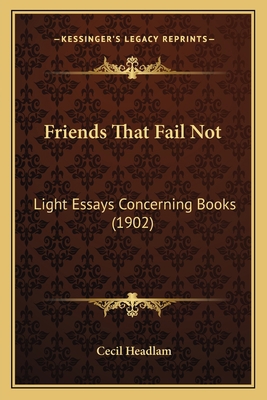 Friends That Fail Not: Light Essays Concerning ... 1163978892 Book Cover