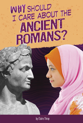 Why Should I Care about the Ancient Romans? 0756565642 Book Cover