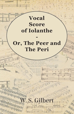 Vocal Score of Iolanthe - Or, The Peer and The ... 1443704563 Book Cover